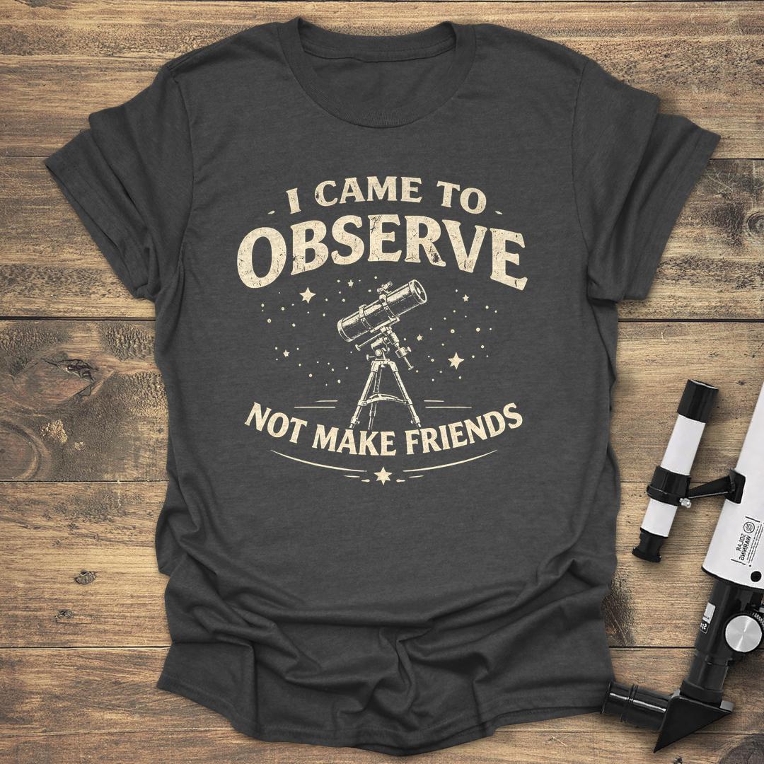 I Came To Observe Not Make Friends - Dark heather T-Shirt