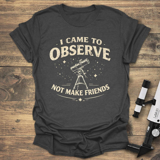 I Came To Observe Not Make Friends - Dark heather T-Shirt