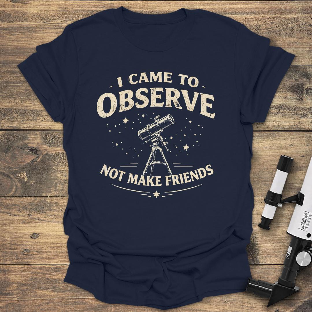 I Came To Observe Not Make Friends - Navy T-Shirt