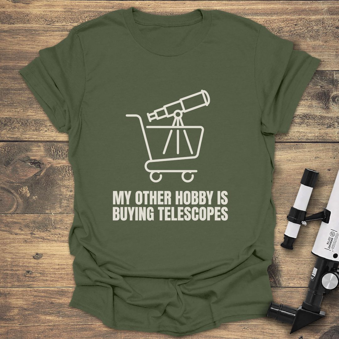 My Other Hobby Buying Telescopes - Military Green T-Shirt