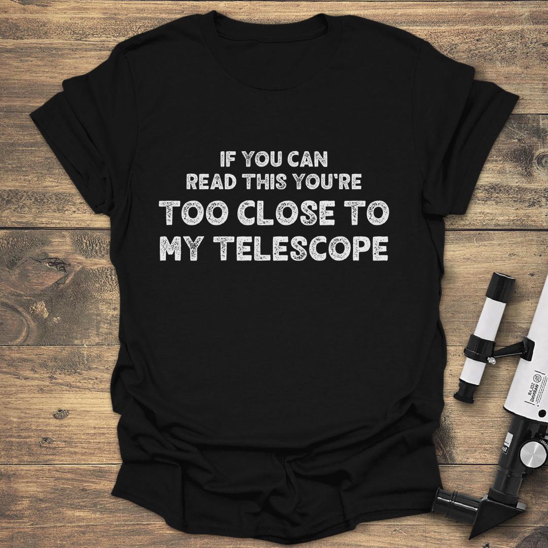 Too Close To My Telescope - Black T-Shirt