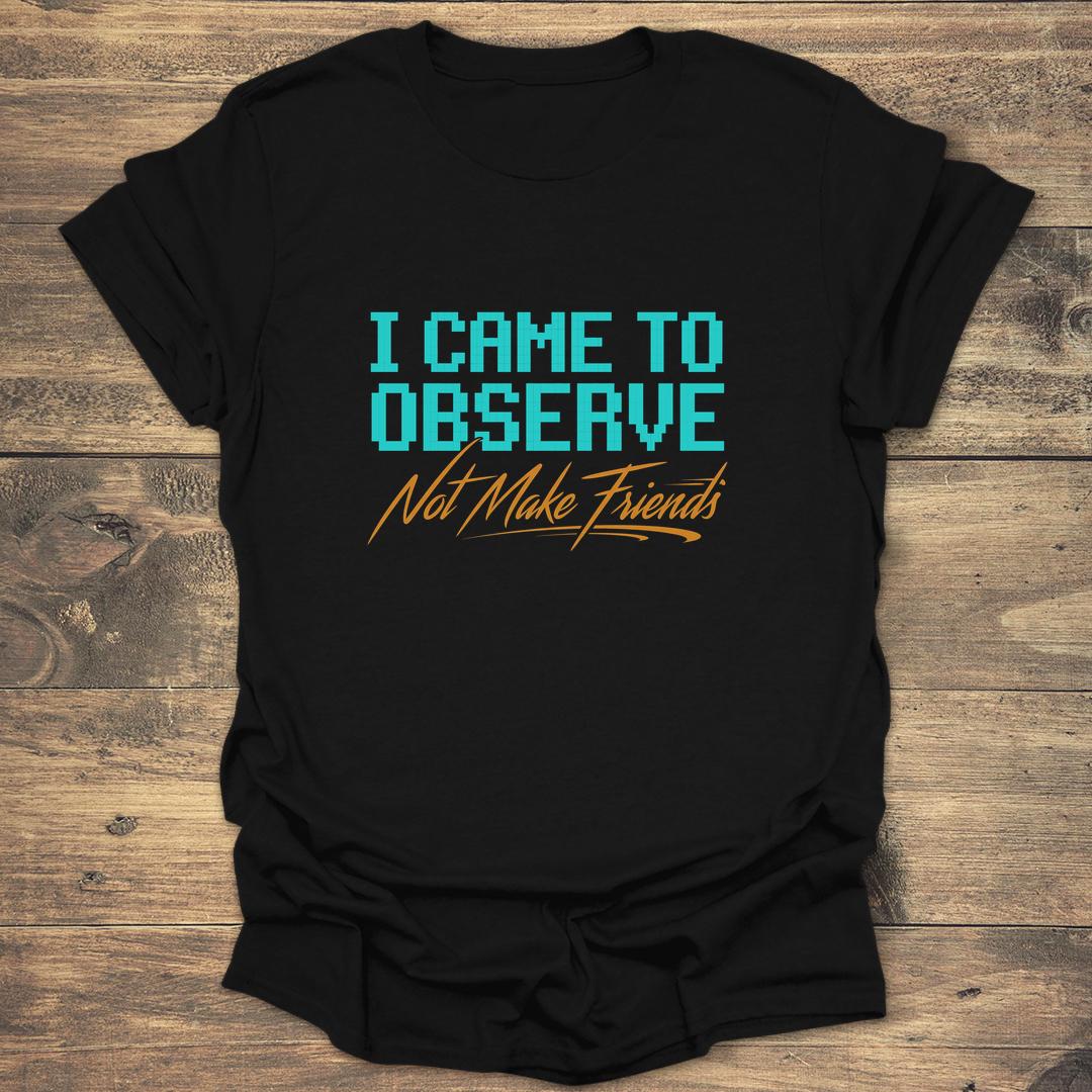 I Came to Observe - Black T-Shirt