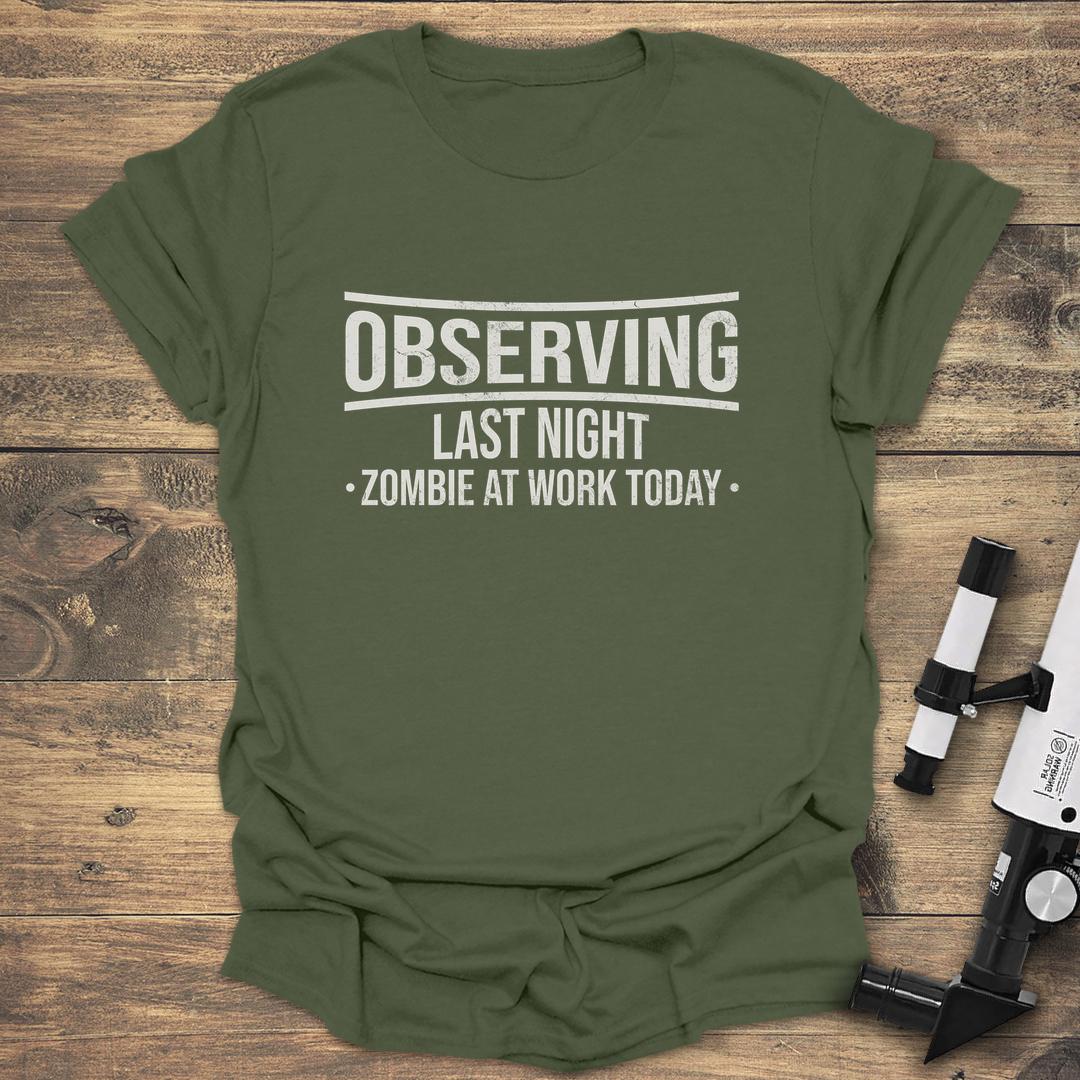 Observing Last Night Zombie At Work Today - Military Green T-Shirt