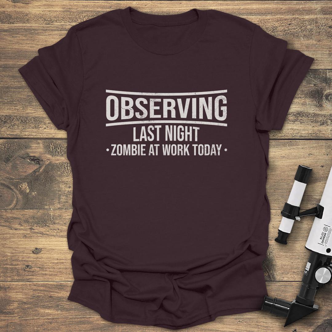 Observing Last Night Zombie At Work Today - Dark Chocolate T-Shirt