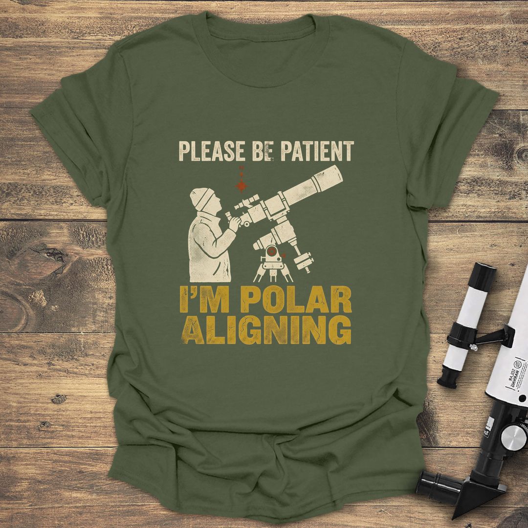 Please Be Patient I'm Polar Aligning - Military Green T-Shirt