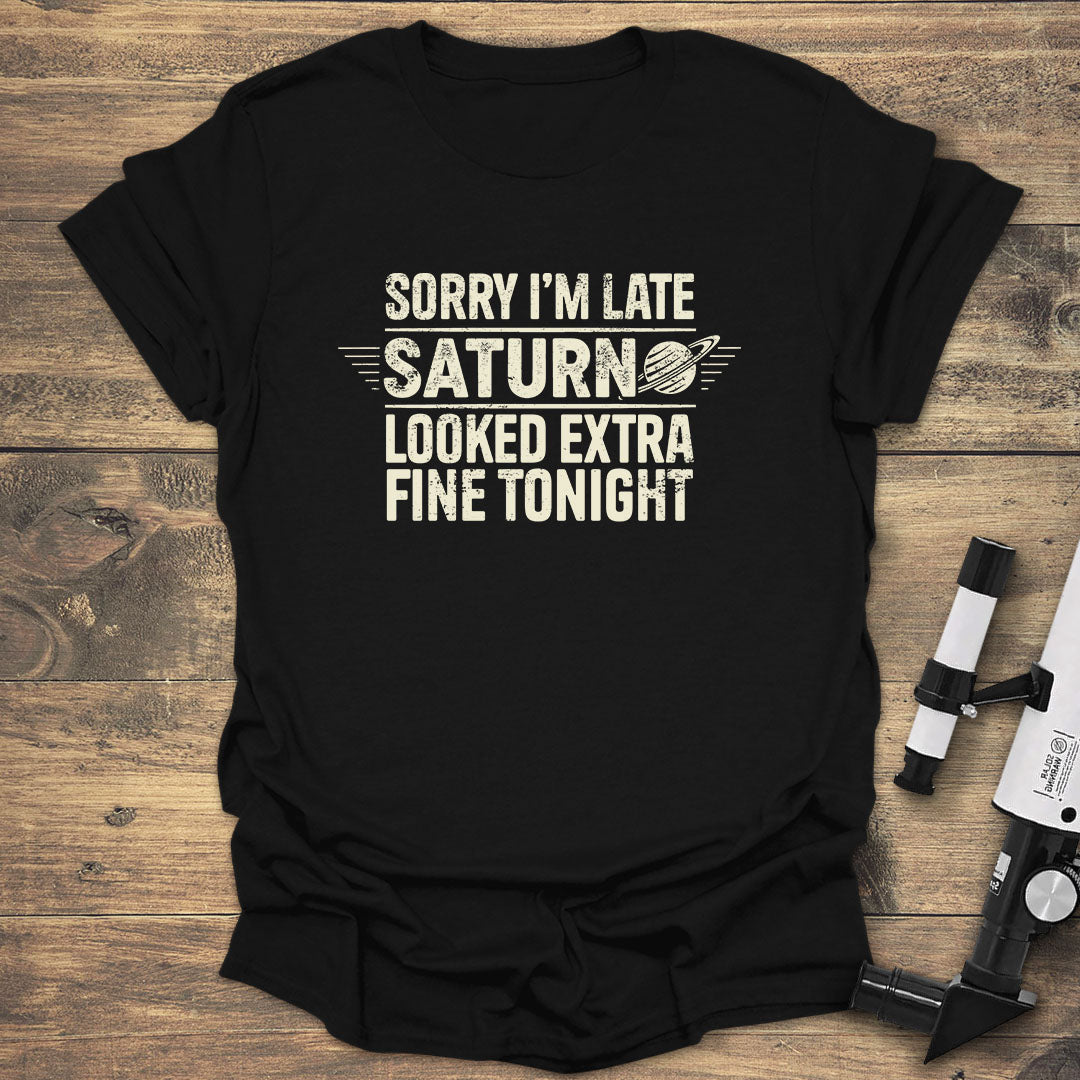 Sorry Im Late Saturn Looked - Black T-Shirt