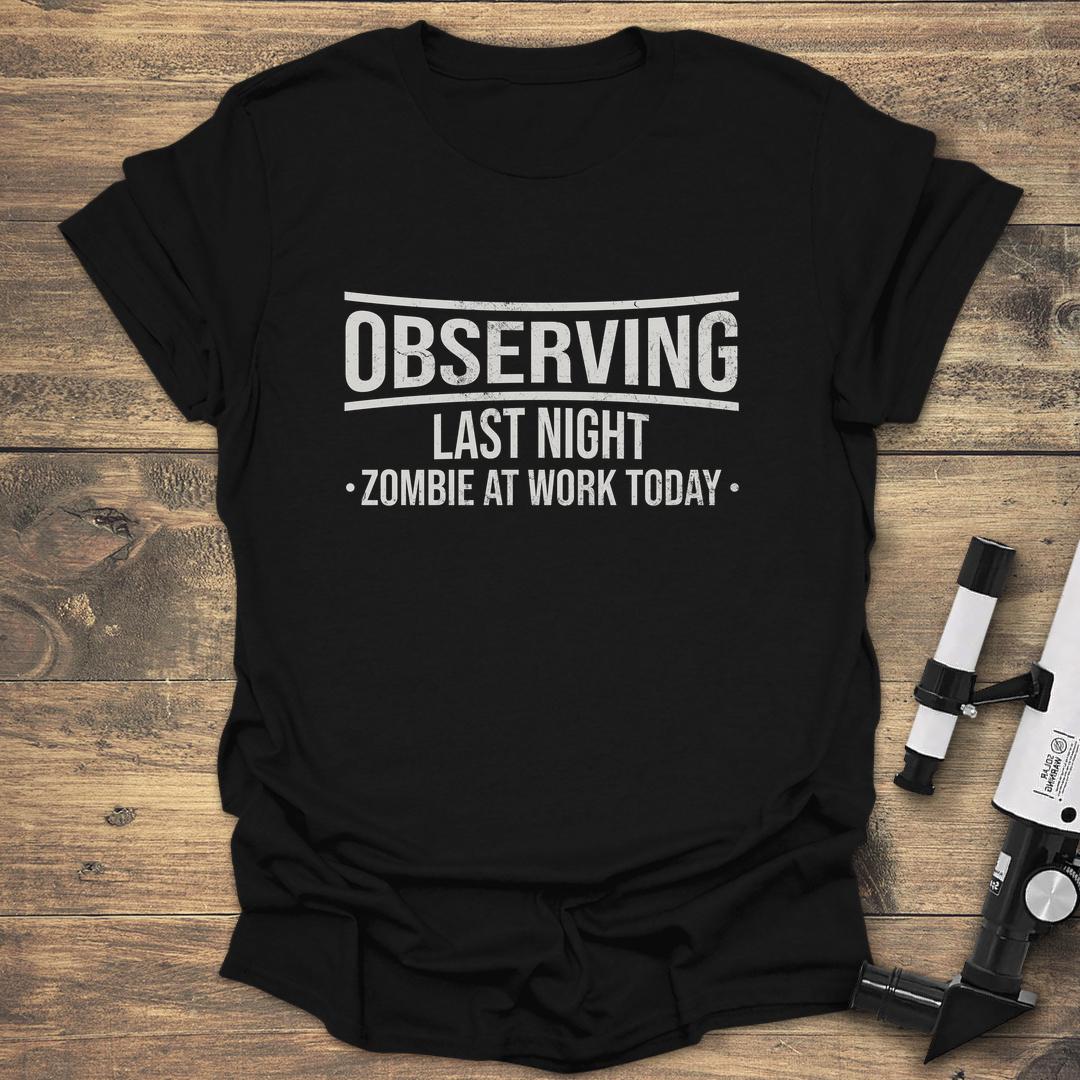 Observing Last Night Zombie At Work Today - Black T-Shirt