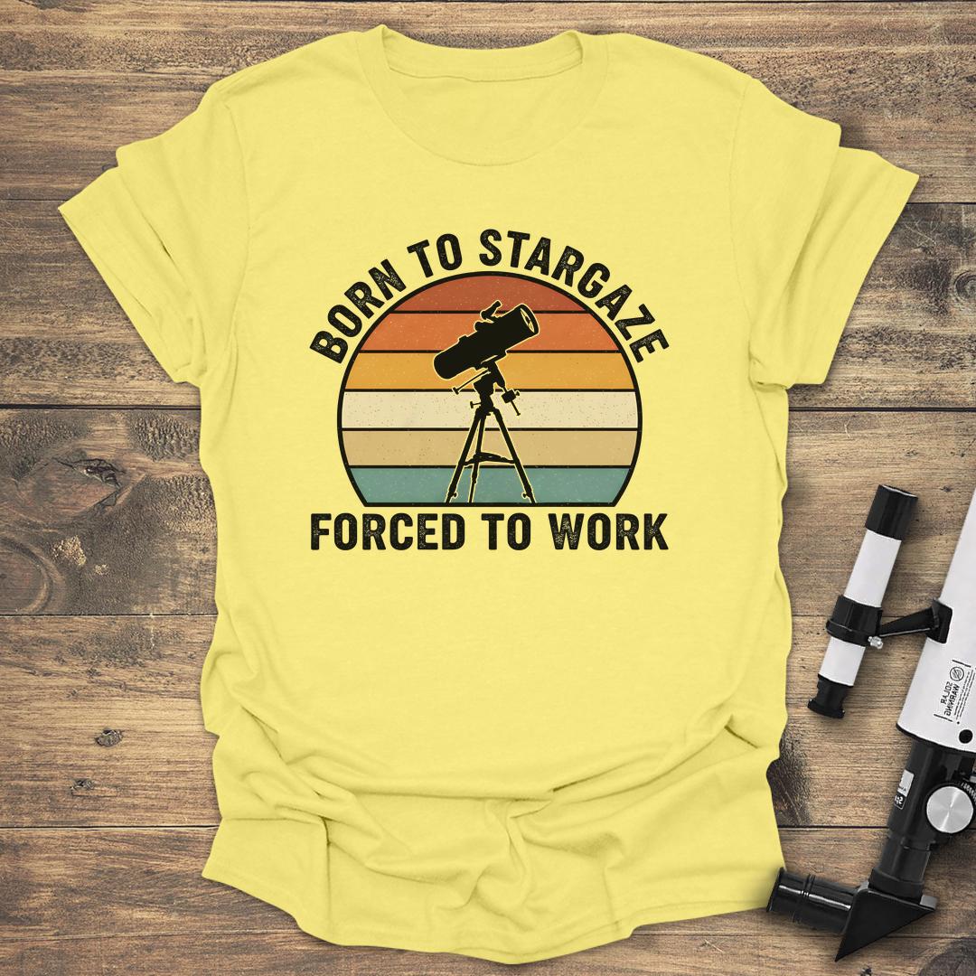Born To Stargaze Forced To Work - Cornsilk T-Shirt