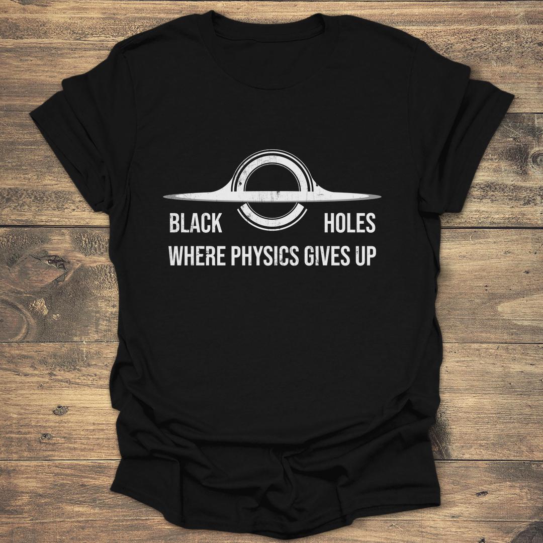 Black Holes Where Physics Gives Up - Black T-Shirt