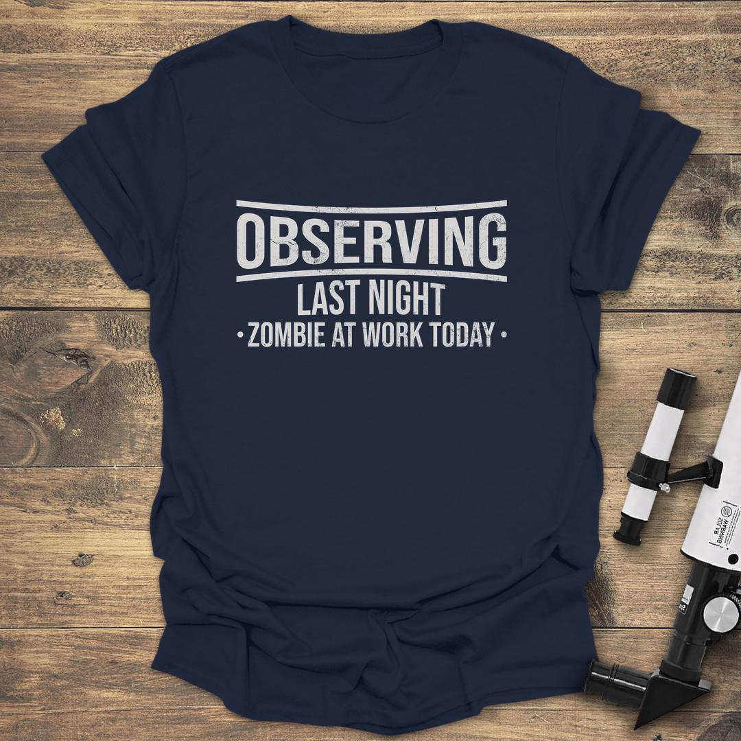 Observing Last Night Zombie At Work Today - Navy T-Shirt