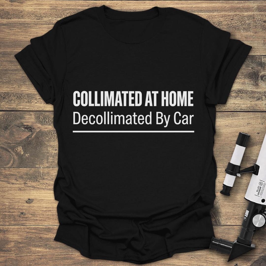 Collimated at Home Decollimated by Car - Black T-Shirt