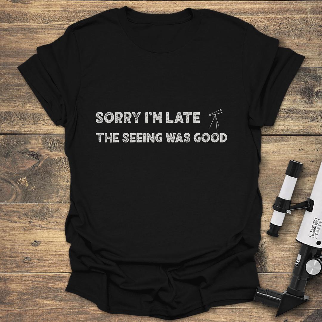 Sorry I'm Late The Seeing Was Good - Black T-Shirt