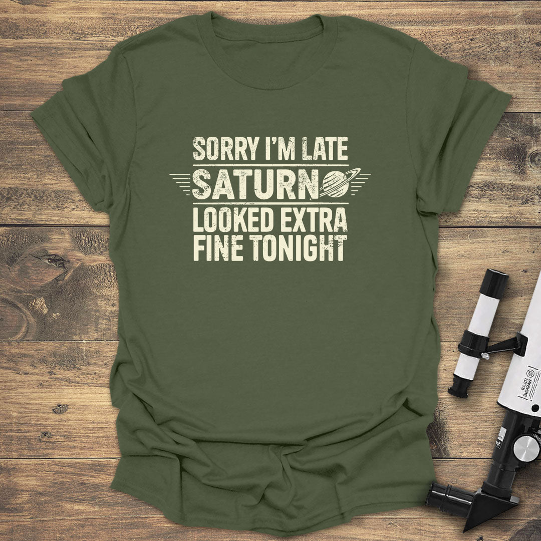 Sorry Im Late Saturn Looked - Military Green T-Shirt