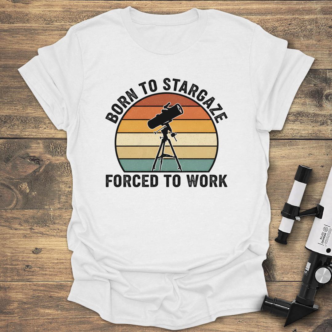 Born To Stargaze Forced To Work - White T-Shirt