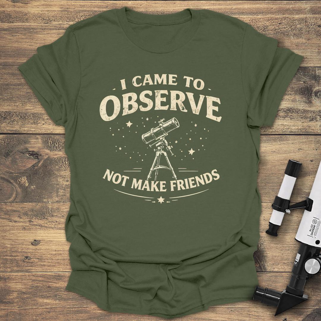 I Came To Observe Not Make Friends - Military Green T-Shirt